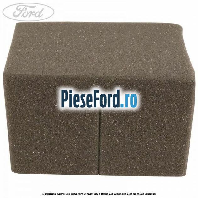 Garnitura cadru usa fata Ford C-Max 2016-2020 1.5 EcoBoost 182 cp M9DB benzina