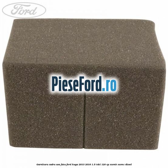 Garnitura cadru usa fata Ford Kuga 2013-2016 1.5 TDCi 120 cp XWMB, XWMC diesel