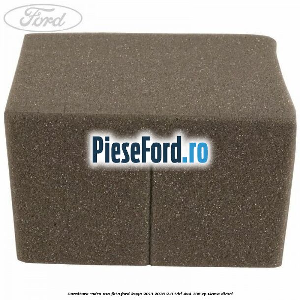 Garnitura cadru usa fata Ford Kuga 2013-2016 2.0 TDCi 4x4 136 cp UKMA diesel