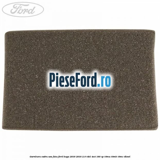 Garnitura cadru usa fata Ford Kuga 2016-2018 2.0 TDCi 4x4 180 cp T8MA, T8MB, T8MC diesel