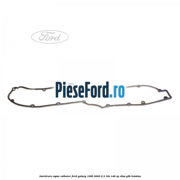 Garnitura capac culbutor Ford Galaxy 1995-2000 2.3 16V 146 cp E5SA, Y5B benzina