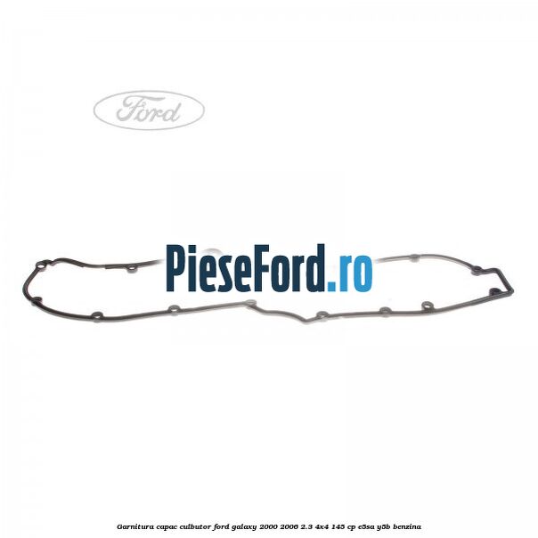 Garnitura capac culbutor Ford Galaxy 2000-2006 2.3 4x4 145 cp E5SA, Y5B benzina