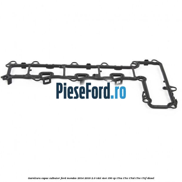 Garnitura capac culbutor Ford Mondeo 2014-2018 2.0 TDCi 4x4 150 cp Garnitura capac culbutor Ford Mondeo 2014-2018 2.0 TDCi 4x4 150 cp T7CA, T7CC, T7CD, T7CE, T7CF diesel