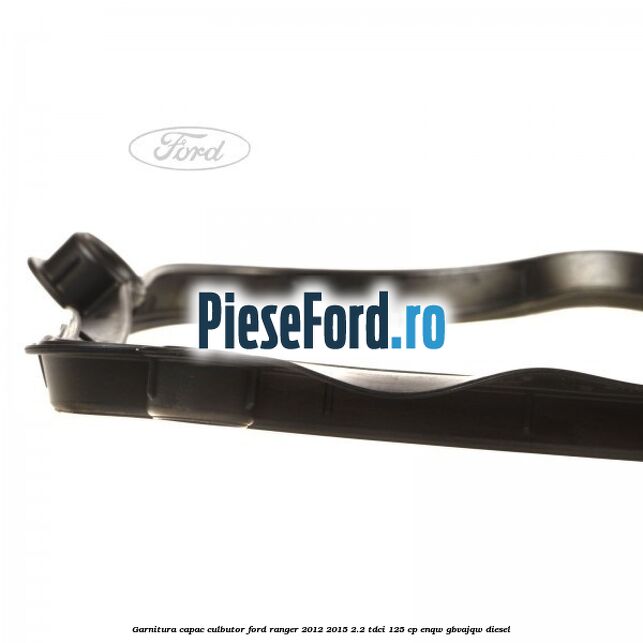 Garnitura capac culbutor Ford Ranger 2012-2015 2.2 TDCi 125 cp ENQW, GBVAJQW diesel