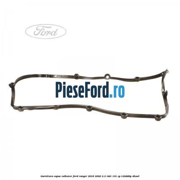 Garnitura capac culbutor Ford Ranger 2016-2020 2.2 TDCi 131 cp