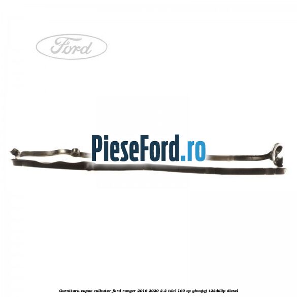 Garnitura capac culbutor Ford Ranger 2016-2020 2.2 TDCi 160 cp Garnitura capac culbutor Ford Ranger 2016-2020 2.2 TDCi 160 cp GBVAJQJ, T22DD0P diesel