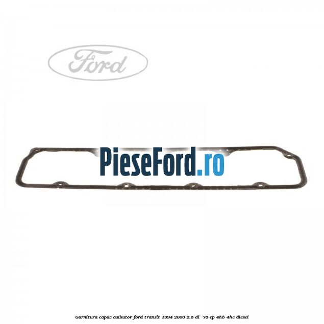 Garnitura capac culbutor Ford Transit 1994-2000 2.5 DI  76 cp 4HB, 4HC diesel