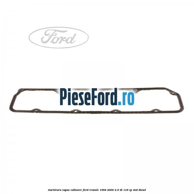 Garnitura capac culbutor Ford Transit 1994-2000 2.5 DI 116 cp 4ED diesel