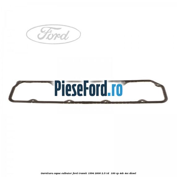 Garnitura capac culbutor Ford Transit 1994-2000 2.5 TD  100 cp 4EB, 4EC diesel