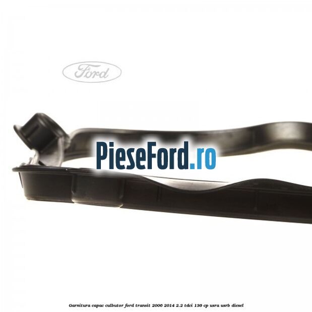 Garnitura capac culbutor Ford Transit 2006-2014 2.2 TDCi 136 cp USRA, USRB diesel