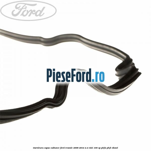 Garnitura capac culbutor Ford Transit 2006-2014 2.4 TDCi 100 cp PHFA, PHFC diesel