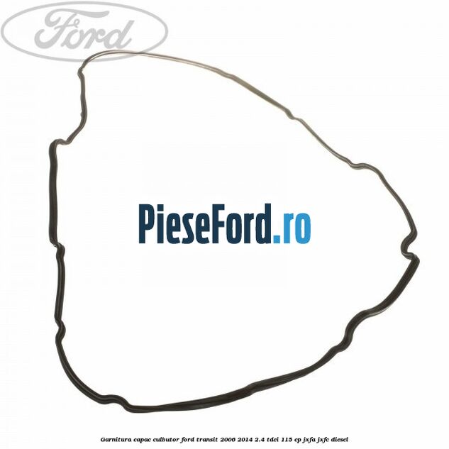 Garnitura capac culbutor Ford Transit 2006-2014 2.4 TDCi 115 cp JXFA, JXFC diesel