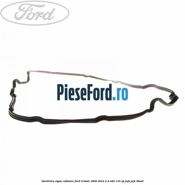 Garnitura capac culbutor Ford Transit 2006-2014 2.4 TDCi 115 cp JXFA, JXFC diesel