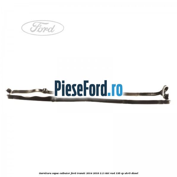 Garnitura capac culbutor Ford Transit 2014-2018 2.2 TDCi RWD 135 cp Garnitura capac culbutor Ford Transit 2014-2018 2.2 TDCi RWD 135 cp UHR5 diesel