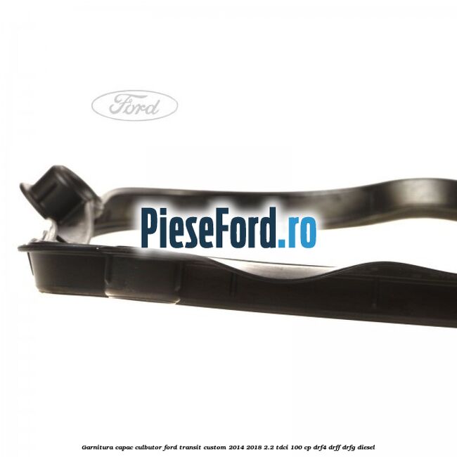 Garnitura capac culbutor Ford Transit Custom 2014-2018 2.2 TDCi 100 cp Garnitura capac culbutor Ford Transit Custom 2014-2018 2.2 TDCi 100 cp DRF4, DRFF, DRFG diesel