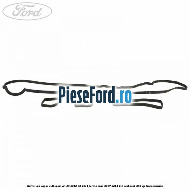 Garnitura capac culbutori an 03/2010-05/2011 Ford S-Max 2007-2014 2.0 EcoBoost 203 cp Garnitura capac culbutori an 03/2010-05/2011 Ford S-Max 2007-2014 2.0 EcoBoost 203 cp TNWA benzina
