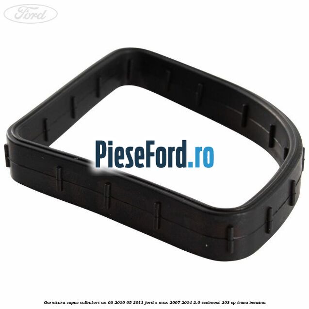 Garnitura capac culbutori an 03/2010-05/2011 Ford S-Max 2007-2014 2.0 EcoBoost 203 cp Garnitura capac culbutori an 03/2010-05/2011 Ford S-Max 2007-2014 2.0 EcoBoost 203 cp TNWA benzina