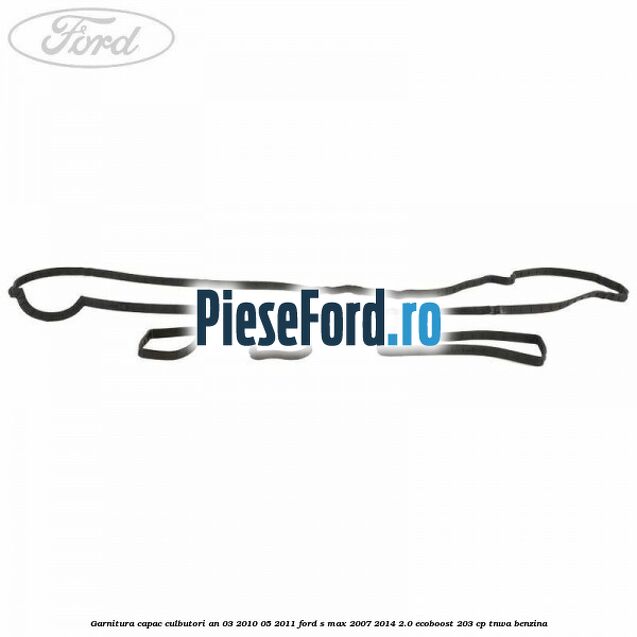 Garnitura capac culbutori an 03/2010-05/2011 Ford S-Max 2007-2014 2.0 EcoBoost 203 cp Garnitura capac culbutori an 03/2010-05/2011 Ford S-Max 2007-2014 2.0 EcoBoost 203 cp TNWA benzina