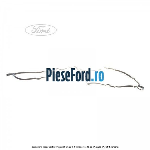 Garnitura capac culbutori Ford B-Max 1.0 EcoBoost 100 cp
