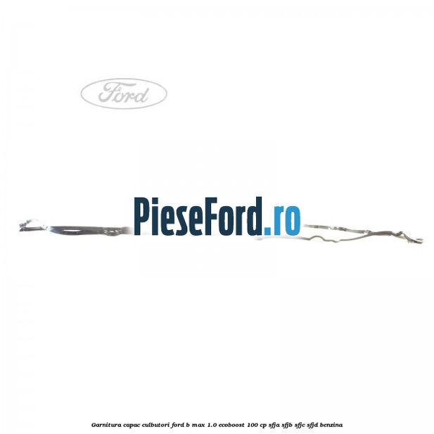 Garnitura capac culbutori Ford B-Max 1.0 EcoBoost 100 cp SFJA, SFJB, SFJC, SFJD benzina