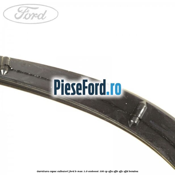 Garnitura capac culbutori Ford B-Max 1.0 EcoBoost 100 cp SFJA, SFJB, SFJC, SFJD benzina
