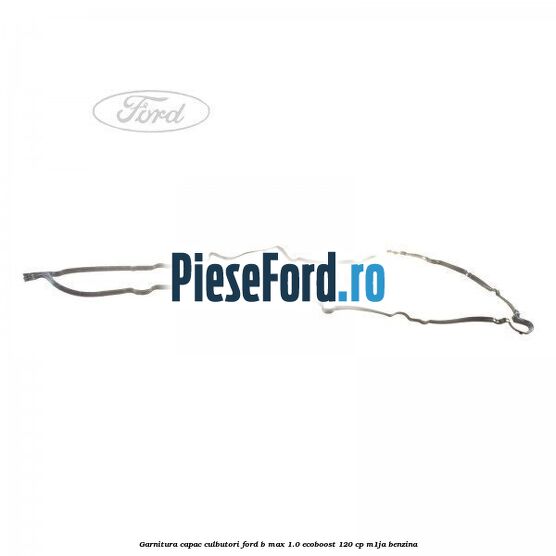 Garnitura capac culbutori Ford B-Max 1.0 EcoBoost 120 cp M1JA benzina