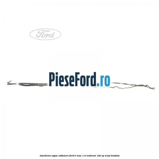 Garnitura capac culbutori Ford B-Max 1.0 EcoBoost 120 cp M1JA benzina