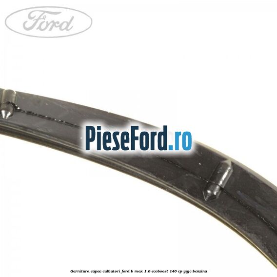 Garnitura capac culbutori Ford B-Max 1.0 EcoBoost 140 cp YYJC benzina