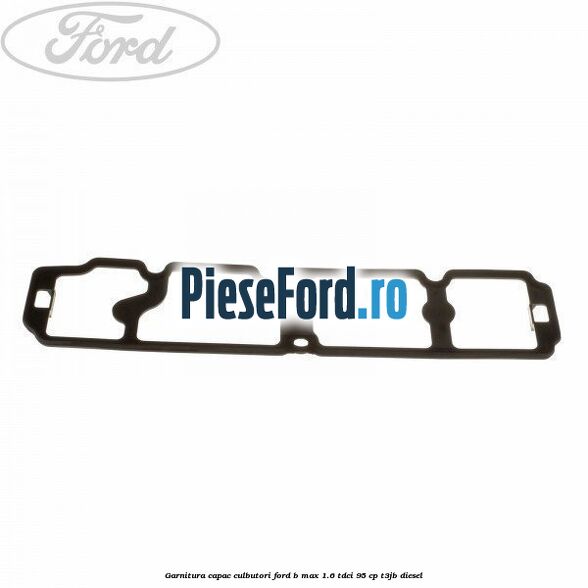 Garnitura capac culbutori Ford B-Max 1.6 TDCi 95 cp