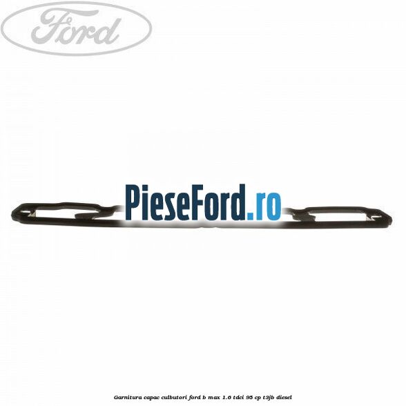 Garnitura capac culbutori Ford B-Max 1.6 TDCi 95 cp T3JB diesel