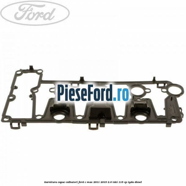 Garnitura capac culbutori Ford C-Max 2011-2015 2.0 TDCi 115 cp TYDA diesel