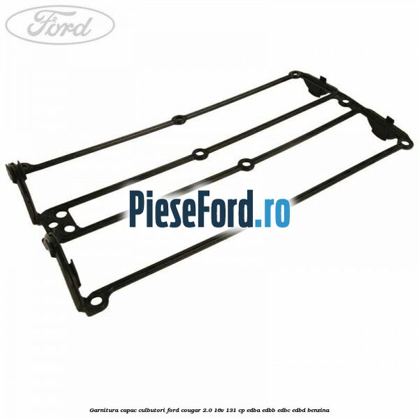 Garnitura capac culbutori Ford Cougar 2.0 16V 131 cp EDBA, EDBB, EDBC, EDBD benzina