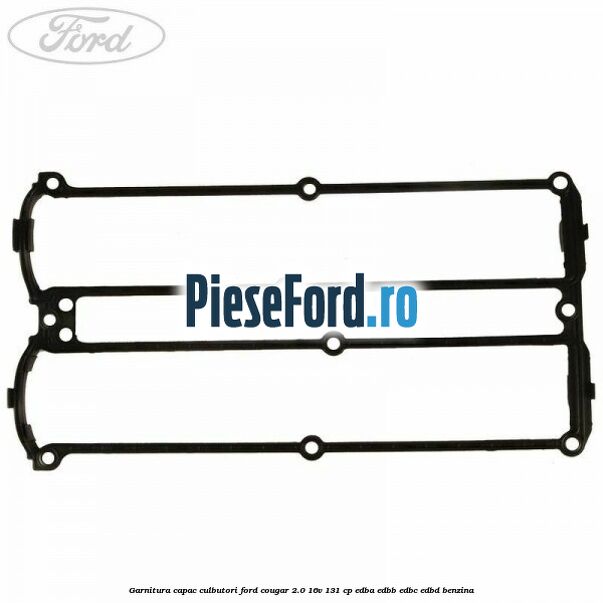 Garnitura capac culbutori Ford Cougar 2.0 16V 131 cp Garnitura capac culbutori Ford Cougar 2.0 16V 131 cp EDBA, EDBB, EDBC, EDBD benzina