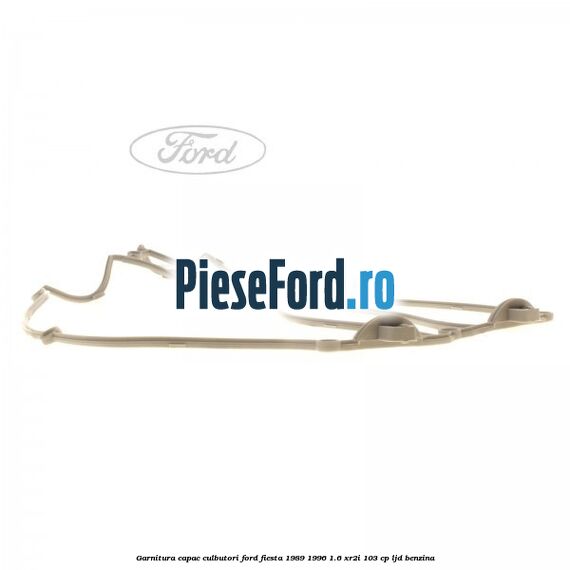 Garnitura capac culbutori Ford Fiesta 1989-1996 1.6 XR2i 103 cp LJD benzina