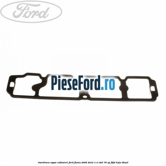 Garnitura capac culbutori Ford Fiesta 2008-2012 1.4 TDCi 70 cp