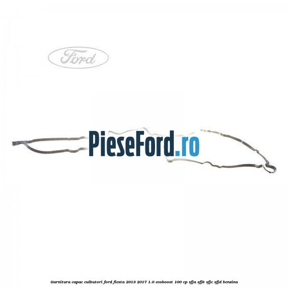 Garnitura capac culbutori Ford Fiesta 2013-2017 1.0 EcoBoost 100 cp
