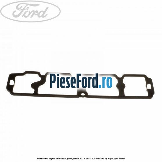 Garnitura capac culbutori Ford Fiesta 2013-2017 1.5 TDCi 95 cp