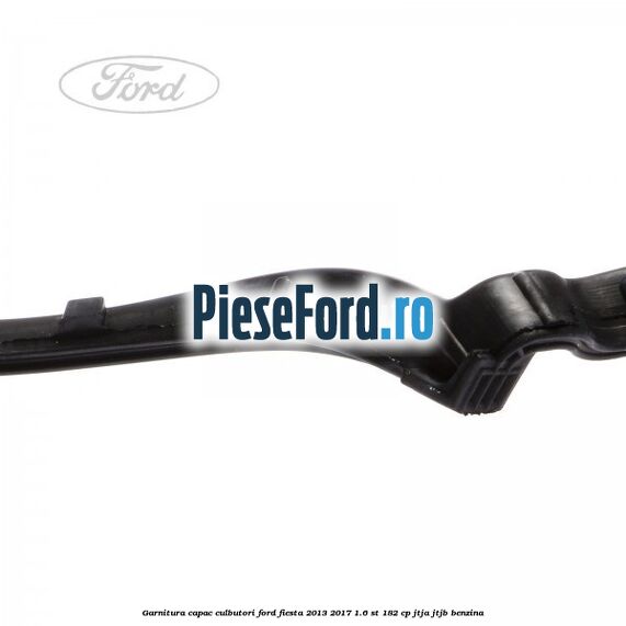 Garnitura capac culbutori Ford Fiesta 2013-2017 1.6 ST 182 cp JTJA, JTJB benzina