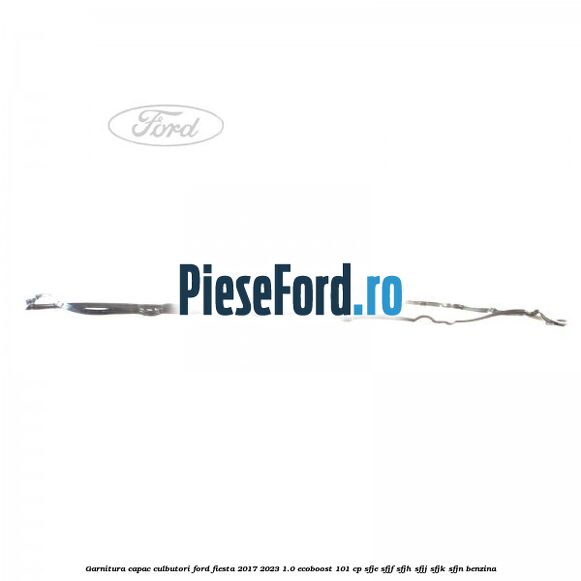 Garnitura capac culbutori Ford Fiesta 2017-2023 1.0 EcoBoost 101 cp SFJE, SFJF, SFJH, SFJJ, SFJK, SFJN benzina