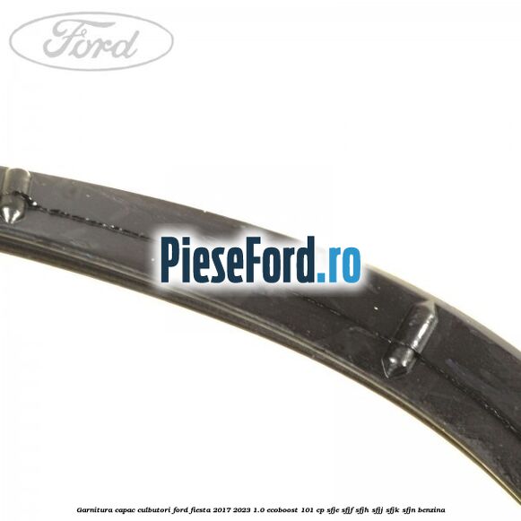 Garnitura capac culbutori Ford Fiesta 2017-2023 1.0 EcoBoost 101 cp SFJE, SFJF, SFJH, SFJJ, SFJK, SFJN benzina