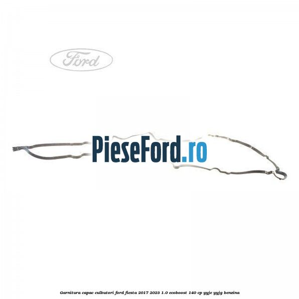 Garnitura capac culbutori Ford Fiesta 2017-2023 1.0 EcoBoost 140 cp YYJE, YYJG benzina