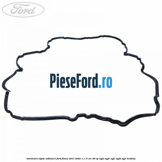 Garnitura capac culbutori Ford Fiesta 2017-2023 1.1 Ti-VCT 86 cp XYJA, XYJB, XYJC, XYJD, XYJE benzina