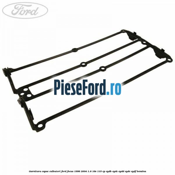 Garnitura capac culbutori Ford Focus 1998-2004 1.8 16V 115 cp EYDB, EYDC, EYDD, EYDE, EYDF benzina
