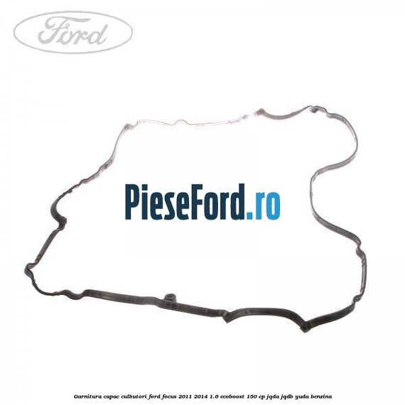 Garnitura capac culbutori Ford Focus 2011-2014 1.6 EcoBoost 150 cp