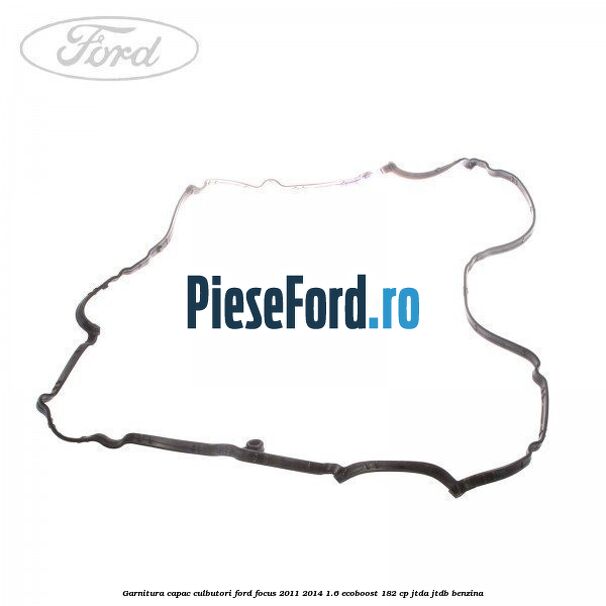 Garnitura capac culbutori Ford Focus 2011-2014 1.6 EcoBoost 182 cp