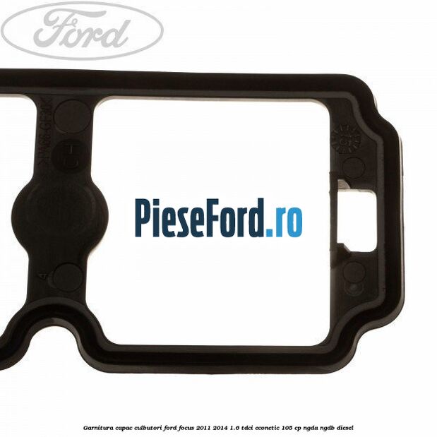Garnitura capac culbutori Ford Focus 2011-2014 1.6 TDCi ECOnetic 105 cp NGDA, NGDB diesel