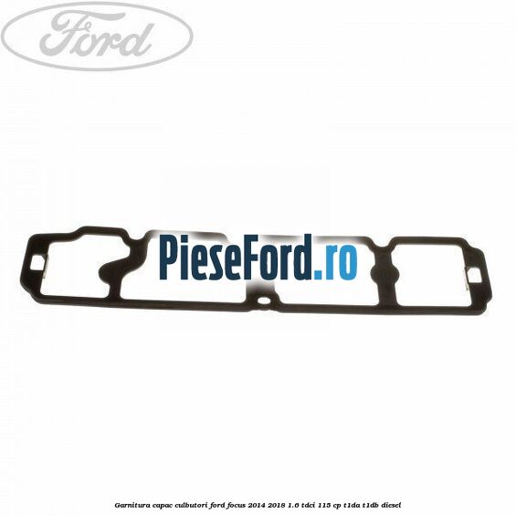 Garnitura capac culbutori Ford Focus 2014-2018 1.6 TDCi 115 cp T1DA, T1DB diesel