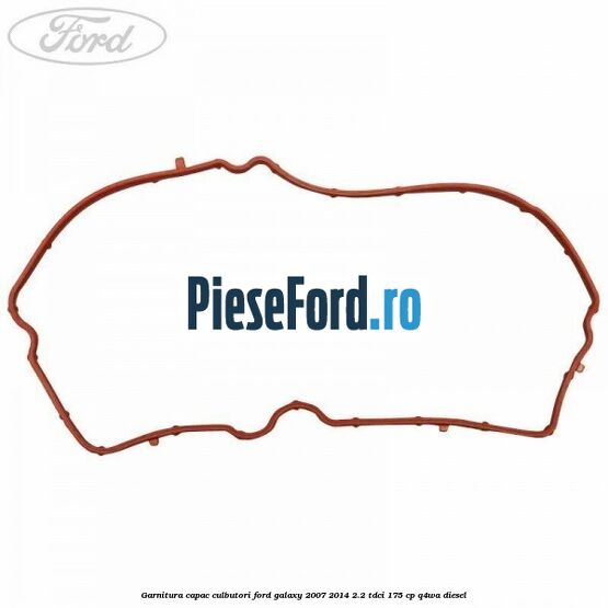 Garnitura capac culbutori Ford Galaxy 2007-2014 2.2 TDCi 175 cp Q4WA diesel
