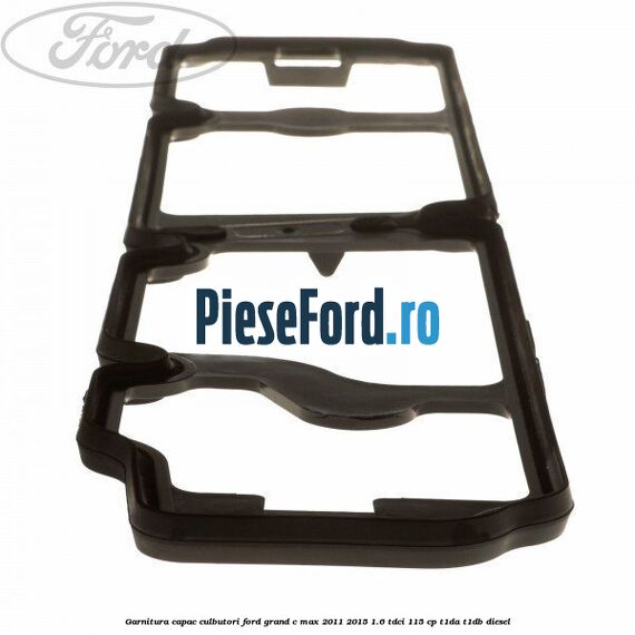 Garnitura capac culbutori Ford Grand C-Max 2011-2015 1.6 TDCi 115 cp T1DA, T1DB diesel
