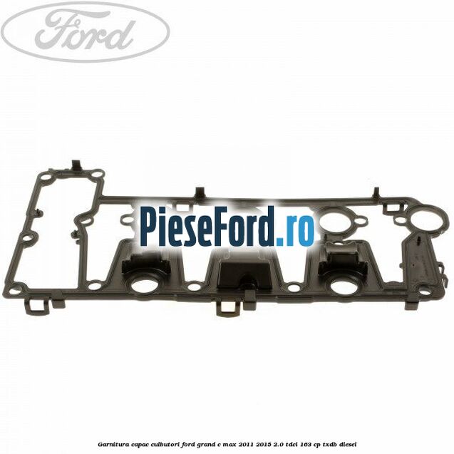 Garnitura capac culbutori Ford Grand C-Max 2011-2015 2.0 TDCi 163 cp TXDB diesel